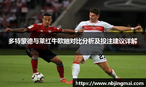 多特蒙德与莱红牛欧赔对比分析及投注建议详解
